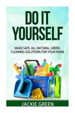 Do it Yourself: Make Safe, All Natural, Green Cleaning Solutions for your Home