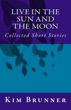 Live in the Sun and the Moon: Collected Short Stories
