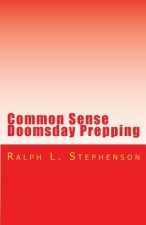 Common Sense Doomsday Prepping: Preparing for the Apocalypse, how do you do it?