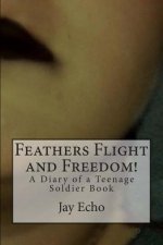 Diary of a Teenage Soldier Book 1: Feathers Flight and Freedom!