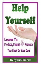 Help Yourself: Learn To Produce, Publish and Promote Your Book On Your Own