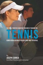 The Final Frontier in Mental Toughness Training for Tennis: Using Visualization to Reach Your True Potential