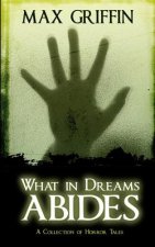 What in Dreams Abides: A Collection of Horror Tales