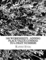 500 Worksheets - Adding Place Value Commas to 6 Digit Numbers: Math Practice Workbook