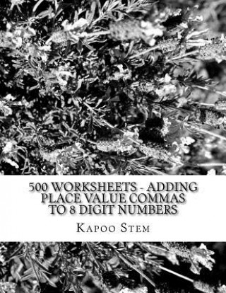 500 Worksheets - Adding Place Value Commas to 8 Digit Numbers: Math Practice Workbook