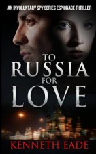 To Russia for Love: An Involuntary Spy series espionage thriller