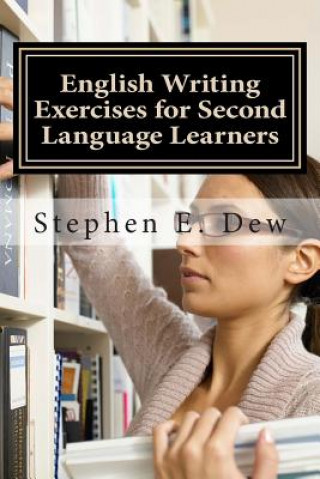 English Writing Exercises for Second Language Learners: An English Grammar Workbook for ESL Essay Writing (Book 2)