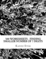500 Worksheets - Finding Smaller Number of 7 Digits: Math Practice Workbook