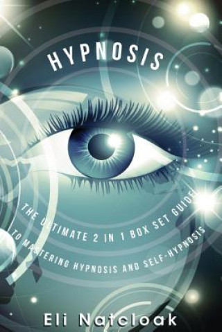 Hypnosis: The Ultimate 2 in 1 Box Set Guide to Mastering Hypnosis and Self-Hypnosis