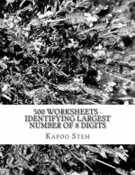 500 Worksheets - Identifying Largest Number of 8 Digits: Math Practice Workbook