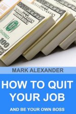 How To Quit Your Job And Be Your Own Boss: 67 Proven Ways To Make Money Without A Job