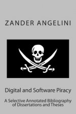 Digital and Software Piracy: A Selective Annotated Bibliography of Dissertations and Theses