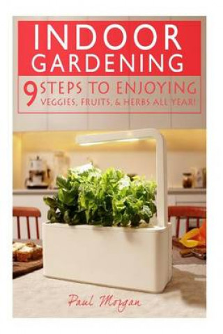 Indoor Gardening: 9 Steps to Enjoying Veggies, Fruits, & Herbs All Year!