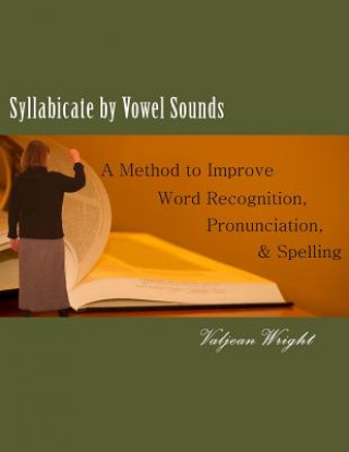 Syllabicate by Vowel Sounds: A Method to Improve Word Recognition, Pronunciation, and Spelling