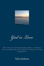 God is Love: Short stories of Gods redeeming work in the lives of women, and what they tell us about the character of God