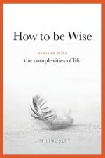 How to be Wise: Dealing with the Complexities of Life