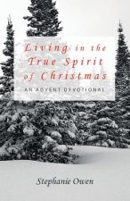 Living in the True Spirit of Christmas: An Advent Devotional