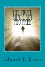 The Truth Shall Set You Free: And What I Learned in This Lifetime.