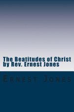 The Beatitudes of Christ by Rev. Ernest Jones: A study of the doctrines of Christ with Bible Study Questions.