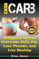 Low Carb: Ketogenic Diet to Overcome Belly Fat, Lose Pounds, and Live Healthy