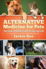 Alternative Medicine for Pets: Your Guide to Holistic Health for your Dog and Cat