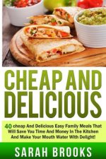 Cheap And Delicious: 40 Cheap And Delicious Easy Family Meals That Will Save You