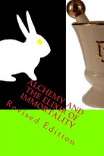 Alchemy And The Elixir Of Immortality: Revised Edition