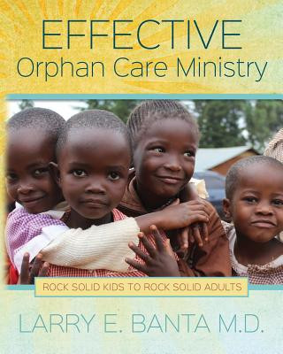 Effective Orphan Care Ministry: Rock Solid Kids to Rock Solid Adults