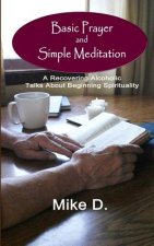 Basic Prayer and Simple Meditation: A Recovering Alcoholic Talks about Beginning Spirituality