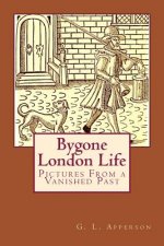 Bygone London Life: Pictures From a Vanished Past