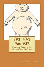 FAT, FAT You AT!: Fasting Frenzy for Ultra-Fast Fat Loss