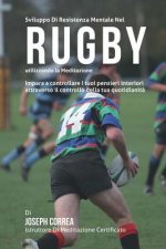 Sviluppo Di Resistenza Mentale Nel Rugby utilizzando la meditazione: Impara a Controllare l tuoi pensieri interiori attraverso il controllo della tua