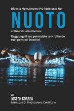 Diventare mentalmente resistente nel Nuoto utilizzando la meditazione: Raggiungi il tuo potenziale controllando i tuoi pensieri interiori