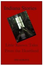 Indiana Stories: Little Known Tales From the Heartland
