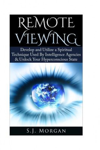 Remote Viewing: Develop and Utilize a Spiritual Technique Used By Intelligence Agencies & Unlock Your Hyperconscious State