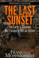 The Last Sunset (Preppers Fiction): The Earth is Doomed, But Escape is Not an Option