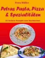 Petras Pasta, Pizza & Spezialitäten: 33 leckere Rezepte zum Nachkochen
