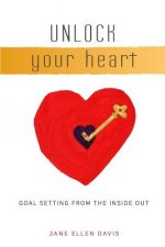 Unlock Your Heart: Goal Setting From The Inside Out