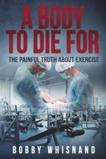 A Body to Die For: The Painful Truth About Exercise