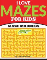 I Love Mazes For Kids (Maze Madness)