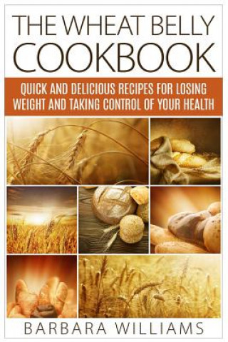 The Wheat Belly Cookbook: Quick and Delicious Recipes for Losing Weight and Taking Control of Your Health (Barbara Williams)()