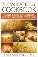 The Wheat Belly Cookbook: Quick and Delicious Recipes for Losing Weight and Taking Control of Your Health