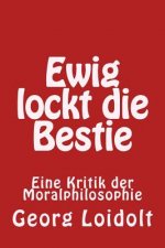 Ewig lockt die Bestie: Eine Kritik der Moralphilosophie