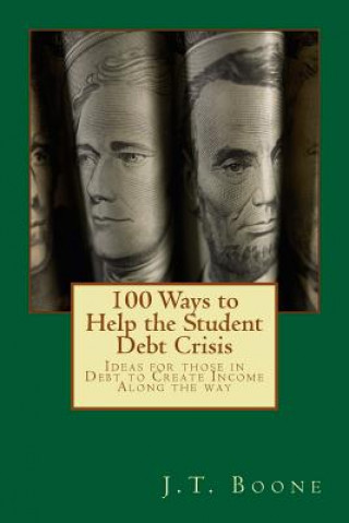 100 Ways to Help Student Debt: Ideas for those in Debt to Create Income Along the way