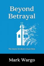Beyond Betrayal: No More Broken Churches