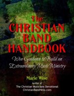 The Christian Band Handbook: Wise Guidance to Build an Extraordinary Music Ministry