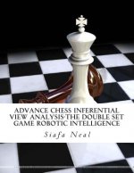 Advance Chess Inferential View Analysis-The Double Set Game Robotic Intelligence: Double Set Game - Book 2, Vol. 2 - by Siafa B. Neal