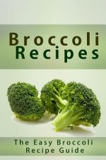 Broccoli Recipes: The Easy Broccoli Recipe Guide