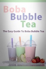 Boba Bubble Tea: The Easy Guide To Boba Bubble Tea