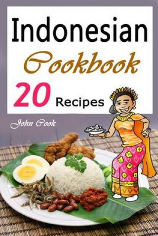 Indonesian Cookbook: 20 Indonesian Kitchen Recipes (Indonesian Cuisine, Indonesian Food, Indonesian Cooking, Indonesian Meals, Indonesian Kitchen, Ind
